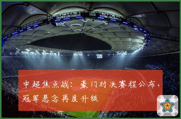 中超焦点战：豪门对决赛程公布，冠军悬念再度升级